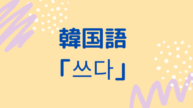 韓国語 書く と 使う は同単語 쓰다 他にも大事な意味が 活用まとめ ほもるぶろぐ